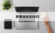 民事诉讼法2022(民事诉讼法2022全文最新法条)